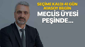 Seçime kaldı 41 gün, Atasoy Bilgin meclis üyesi peşinde…